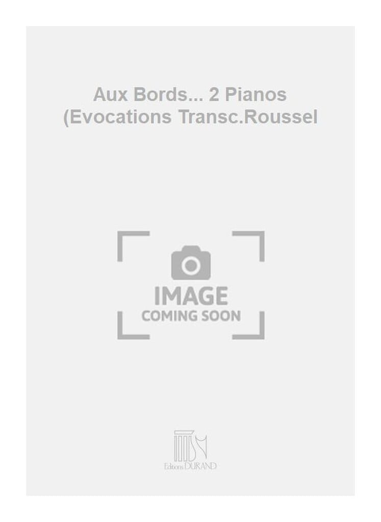 Aux Bords... 2 Pianos (Evocations Transc.Roussel
